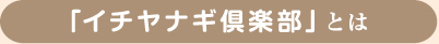 「イチヤナギ倶楽部」とは