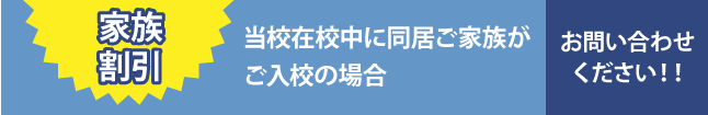 家族割引　当校在校中の同居ご家族がご入校の場合